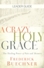 A Crazy, Holy Grace Leader Guide : The Healing Power of Pain and Memory - eBook