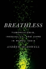 Breathless : Tuberculosis, Inequality, and Care in Rural India - Book