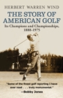 The Story of American Golf : Its Champions and Championships, 1888-1975 - eBook
