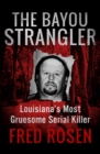 The Bayou Strangler : Louisiana's Most Gruesome Serial Killer - eBook