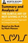 Summary and Analysis of The Subtle Art of Not Giving a F*ck: A Counterintuitive Approach to Living a Good Life : Based on the Book by Mark Manson - eBook