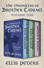 The Chronicles of Brother Cadfael Volume One : A Morbid Taste for Bones, One Corpse Too Many, and Monk's Hood - eBook