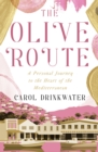 The Olive Route : A Personal Journey to the Heart of the Mediterranean - eBook