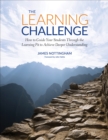 The Learning Challenge : How to Guide Your Students Through the Learning Pit to Achieve Deeper Understanding - eBook