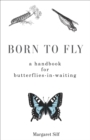 Born to Fly : A Handbook for Butterflies-in-Waiting - eBook
