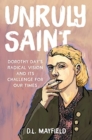 Unruly Saint : Dorothy Day's Radical Vision and its Challenge for Our Times - Book