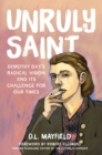 Unruly Saint : Dorothy Day's Radical Vision and its Challenge for Our Times - eBook
