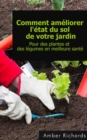Comment ameliorer l'etat du sol de votre jardin Pour des plantes et des legumes en meilleure sante - eBook