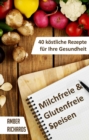Milchfreie & Glutenfreie Speisen: 40 kostliche Rezepte fur Ihre Gesundheit - eBook