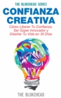 Confianza Creativa. Como Liberar Tu Confianza, Ser Super Innovador y Disenar Tu Vida en 30 Dias - eBook