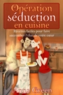 Operation seduction en cuisine - Recettes faciles pour faire succomber l'elue de votre cÅ“ur - eBook