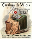 Catalina de Valois. Princesa francesa, matriarca de los Tudor - eBook