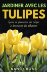 Jardiner avec les tulipes: Guide de plantation des tulipes a destination des debutants - eBook