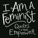 I Am a Feminist : Quotes That Empower - eBook