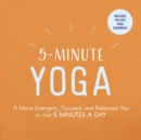 5-Minute Yoga : A More Energetic, Focused, and Balanced You in Just 5 Minutes a Day - eBook