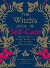 The Witch's Book of Self-Care : Magical Ways to Pamper, Soothe, and Care for Your Body and Spirit - eBook