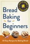 Bread Baking for Beginners : 50 Easy Recipes for Baking Bread - eBook