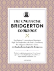 The Unofficial Bridgerton Cookbook : From The Viscount's Mushroom Miniatures and The Royal Wedding Oysters to Debutante Punch and The Duke's Favorite Gooseberry Pie, 100 Dazzling Recipes Inspired by B - Book
