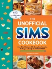The Unofficial Sims Cookbook : From Baked Alaska to Silly Gummy Bear Pancakes, 85+ Recipes to Satisfy the Hunger Need - Book