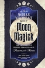 The Modern Witchcraft Book of Moon Magick : Your Complete Guide to Enhancing Your Magick with the Power of the Moon - Book