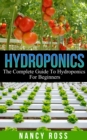Hydroponics : The Complete Guide To Hydroponics For Beginners - eBook
