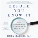 Before You Know It : The Unconscious Reasons We Do What We Do - eAudiobook