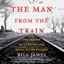 The Man from the Train : The Solving of a Century-Old Serial Killer Mystery - eAudiobook