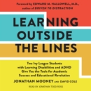 Learning Outside The Lines : Two Ivy League Students With Learning Disabilities And Adhd Give You The Tools For Academic Success and Educational Revolution - eAudiobook