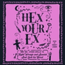 Hex Your Ex : And 100+ Other Spells to Right Wrongs and Banish Bad Luck for Good - eAudiobook