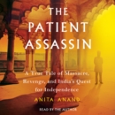 The Patient Assassin : A True Tale of Massacre, Revenge, and India's Quest for Independence - eAudiobook