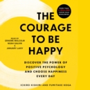 The Courage to Be Happy : Discover the Power of Positive Psychology and Choose Happiness Every Day - eAudiobook