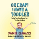 Oh Crap! I have a Toddler : Tackling These Crazy Awesome Years-No Time Outs Needed - eAudiobook