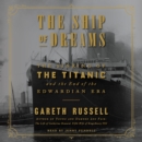 The Ship of Dreams : The Sinking of the Titanic and the End of the Edwardian Era - eAudiobook