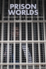Prison Worlds : An Ethnography of the Carceral Condition - eBook