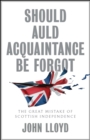 Should Auld Acquaintance Be Forgot : The Great Mistake of Scottish Independence - eBook