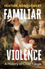 Familiar Violence : A History of Child Abuse - Book