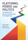 Platforms, Power, and Politics : An Introduction to Political Communication in the Digital Age - eBook