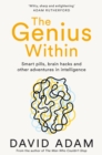 The Genius Within : Smart Pills, Brain Hacks and Adventures in Intelligence - Book