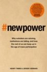 New Power : Why outsiders are winning, institutions are failing, and how the rest of us can keep up in the age of mass participation - Book
