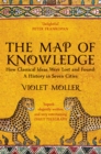 The Map of Knowledge : How Classical Ideas Were Lost and Found: A History in Seven Cities - Book