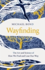 Wayfinding : The Art and Science of How We Find and Lose Our Way - eBook
