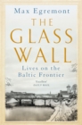 The Glass Wall : Lives on the Baltic Frontier - eBook