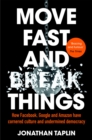 Move Fast and Break Things : How Facebook, Google and Amazon Have Cornered Culture and Undermined Democracy - Book