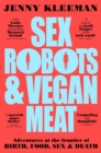Sex Robots & Vegan Meat : Adventures at the Frontier of Birth, Food, Sex & Death - eBook
