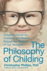 The Philosophy of Childing : Unlocking Creativity, Curiosity, and Reason through the Wisdom of Our Youngest - eBook