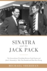 Sinatra and the Jack Pack : The Extraordinary Friendship between Frank Sinatra and John F. Kennedy?Why They Bonded and What Went Wrong - eBook