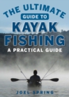 The Ultimate Guide to Kayak Fishing : A Practical Guide - eBook
