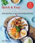 Quick & Easy Dinner Solutions : Simple Meal Plans for Your Family throughout the Week - Book