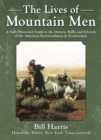 The Lives of Mountain Men : A Fully Illustrated Guide to the History, Skills, and Lifestyle of the American Backwoodsmen and Frontiersmen - eBook