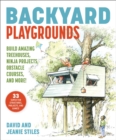 Backyard Playgrounds : Build Amazing Treehouses, Ninja Projects, Obstacle Courses, and More! - eBook